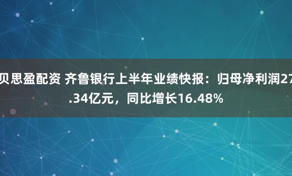 贝思盈配资 齐鲁银行上半年业绩快报：归母净利润27.34亿元，同比增长16.48%