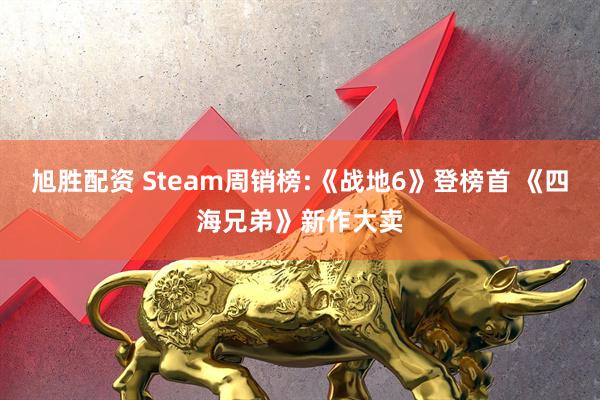 旭胜配资 Steam周销榜:《战地6》登榜首 《四海兄弟》新作大卖